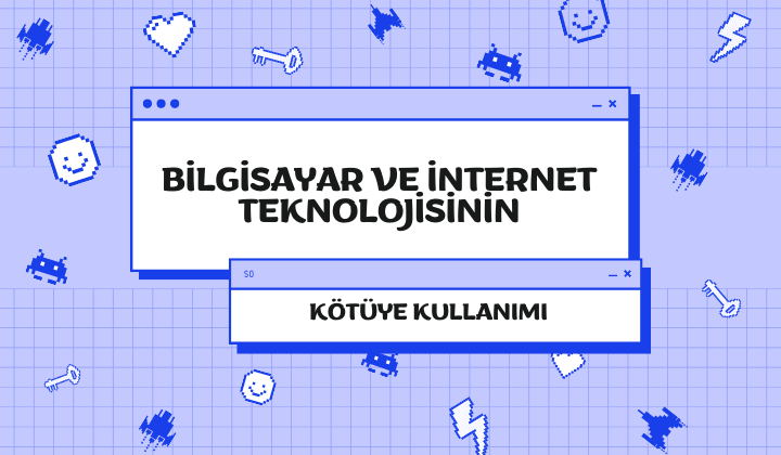 Bilgisayar ve İnternet Teknolojisinin Kötüye Kullanımı