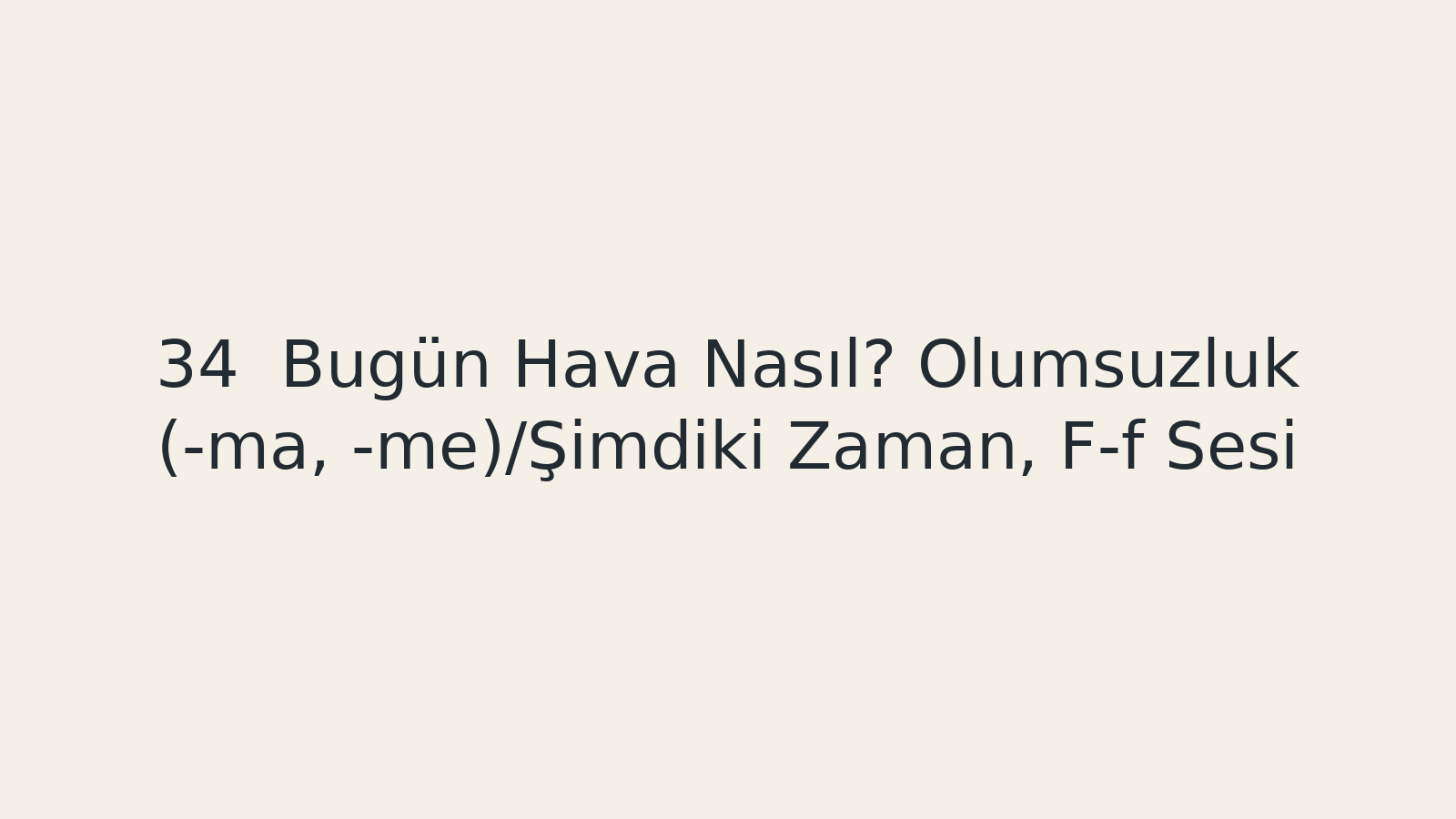 "Bugün Hava Nasıl? Olumsuzluk (-ma, -me)/Şimdiki Zaman, F-f Sesi EBA TV - Yabancı Öğrenciler için Türkçe Dersi 15.12.2020 tarihli yayın içeriğidir."