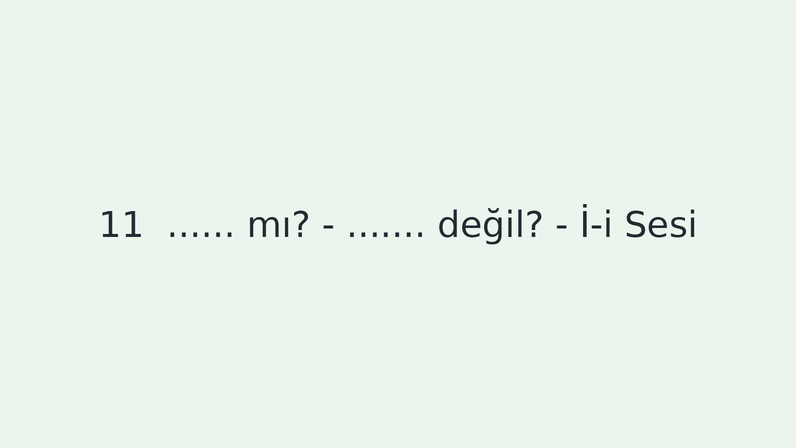 "...... mı? - ....... değil? - İ-i Sesi EBA TV - Yabancı Öğrenciler için Türkçe Dersi 14.10.2020 tarihli yayın içeriğidir."