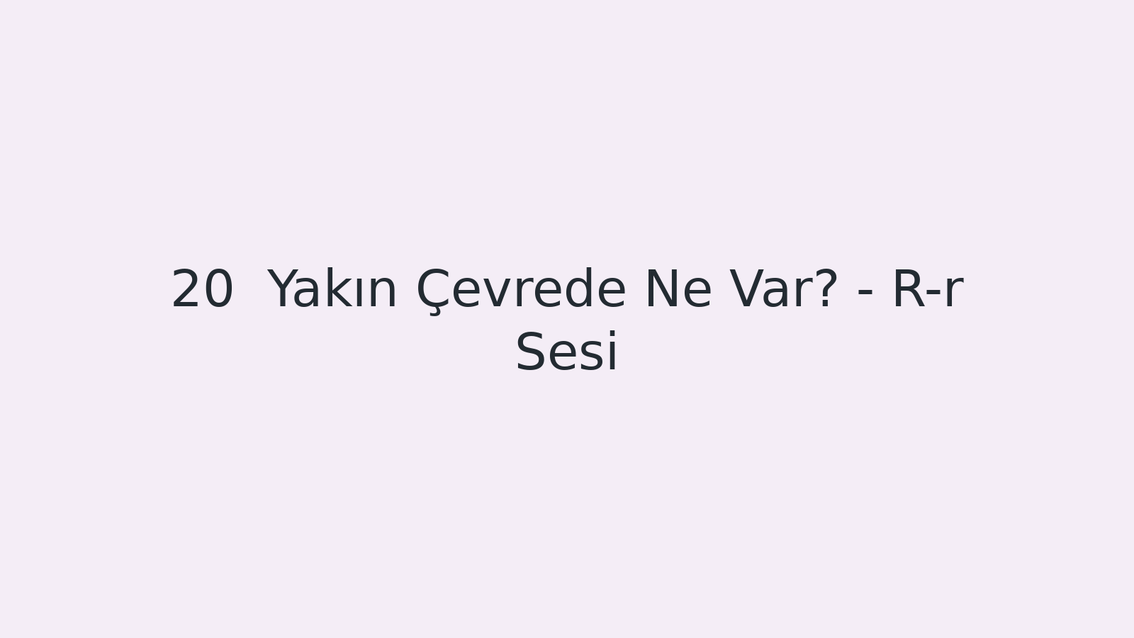 "Yakın Çevrede Ne Var? - R-r Sesi EBA TV - Yabancı Öğrenciler için Türkçe Dersi 04.11.2020 tarihli yayın içeriğidir."