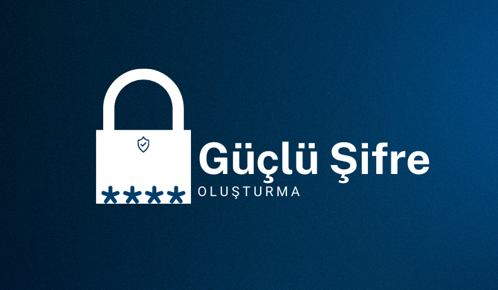 Güçlü Şifre Oluşturma