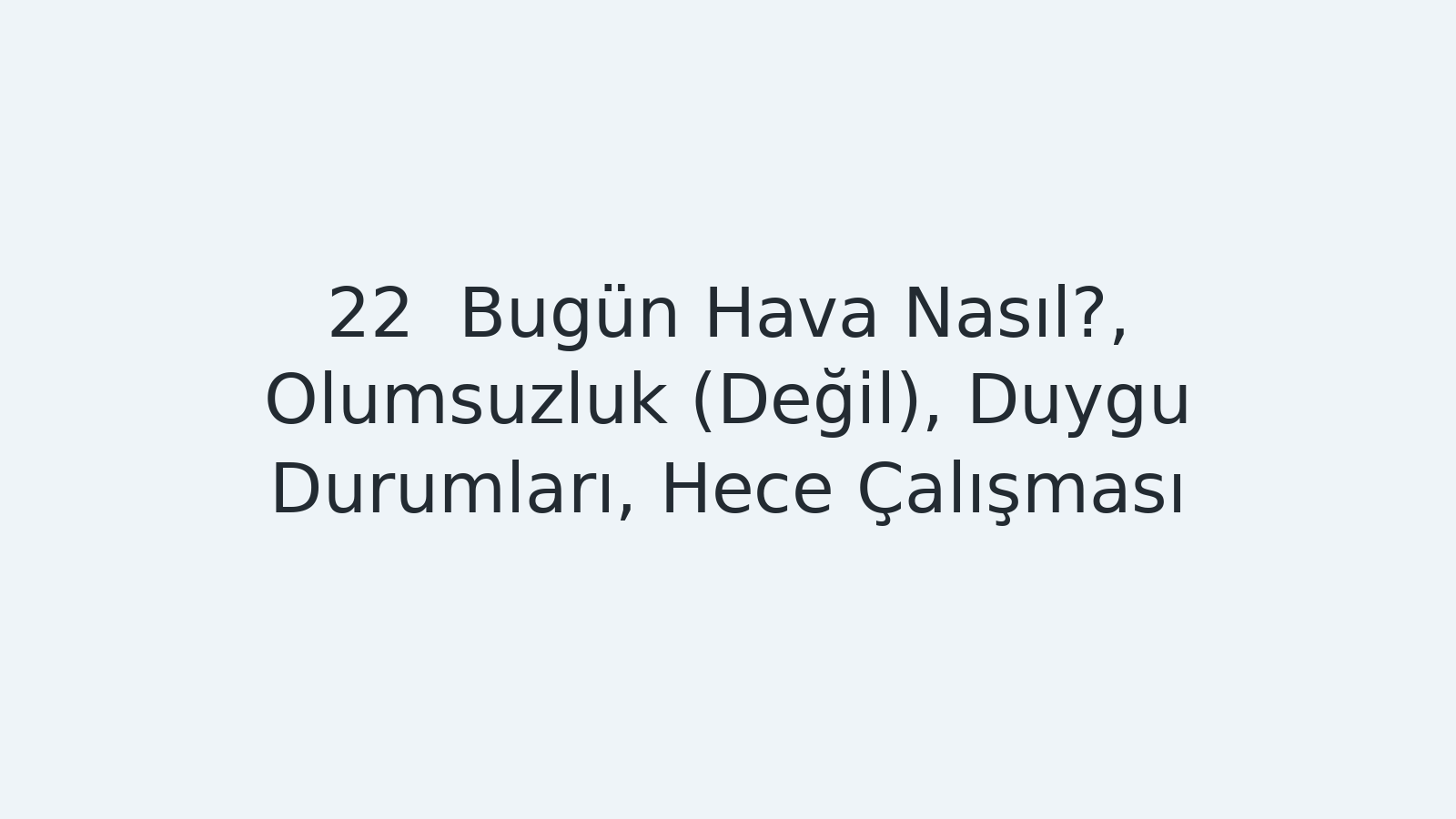"Bugün Hava Nasıl?, Olumsuzluk (Değil), Duygu Durumları, Hece Çalışması EBA TV - Yabancı Öğrenciler İçin Türkçe Dersi 08.12.2020 tarihli yayın içeriğidir."