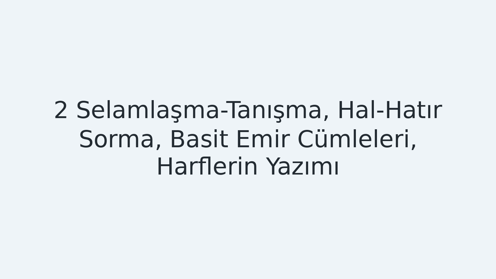 "Selamlaşma-Tanışma, Hal-Hatır Sorma, Basit Emir Cümleleri, Harflerin Yazımı EBA TV - Yabancı Öğrenciler İçin Türkçe 22.09.2020 tarihli yayın içeriğidir."